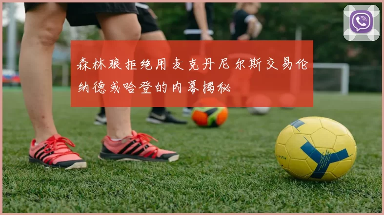 森林狼拒绝用麦克丹尼尔斯交易伦纳德或哈登的内幕揭秘