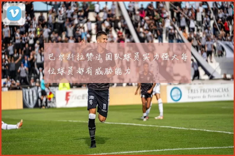 巴尔科拉赞法国队球员实力强大每位球员都有威胁能力