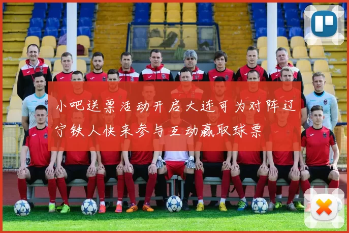 小吧送票活动开启大连可为对阵辽宁铁人快来参与互动赢取球票