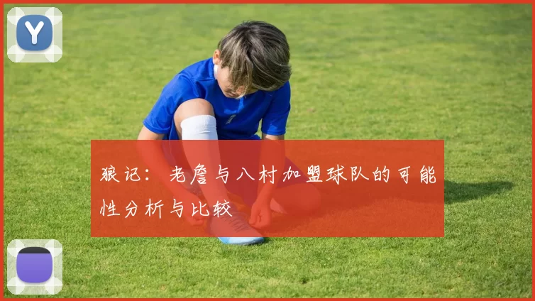 狼记：老詹与八村加盟球队的可能性分析与比较